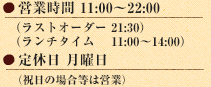 cƎ 11:00`22:00 i`^C 11:00`14:00j  XgI[_[ 21:30 x jij̏ꍇ͉cƁj 